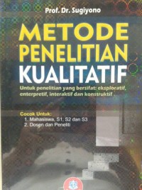 Image of Metode Penelitian Kualitatif : Untuk Penelitian Yang Bersifat Eksploratif, Enterpretif, Interaktif dan Konstruktif