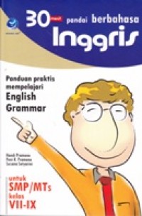 Image of 30 MENIT PANDAI BERBAHASA INGGRIS; Panduan Praktis Mempelajari English Grammar untuk SMP/MTS kelas VII-IX