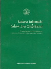 Image of Bahasa Indonesia dalam Era Globalisasi: Pemantapan Peran Bahasa Sebagai Sarana Pembangunan Bangsa