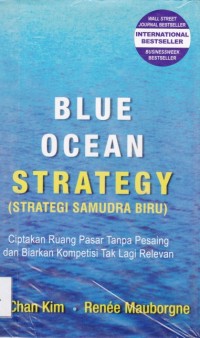 Image of Blue Ocean Strategy; Strategi samudra biru; Ciptakan ruang pasar tanpa pesaing dan biarkan kompetisi tak lagi relevan