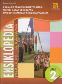 Image of Ensiklopedia Praja Muda Karana Jilid 2. Pramuka Tangguh dan Terampil: Materi Dasar Kecakapan dan Keterampilan Anggota Pramuka