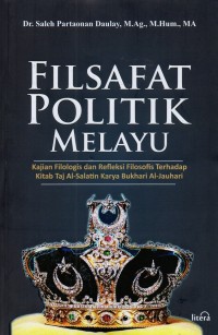 Image of Filsafat politik Melayu: Kajian Filologis Dan Refleksi Filosofis Terhadap kitab Taj Al-Salatin Bukhari Al-Jauhari