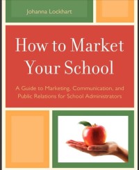 Image of How to Market Your School: A Guide to Marketing, Communication, and Public Relations for School Administrators