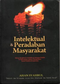 Intelektual & Peradaban Masyarakat ; Politik dan Kekuasaan Versus Obor Kehidupan dan Simbol Moral