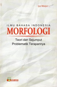 Image of Ilmu Bahasa Indonesia Morfologi (Teori dan sejumput Problematik Terapannya)