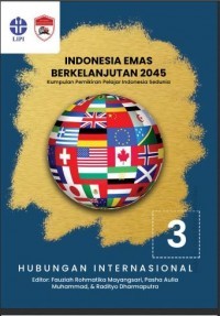 Indonesia emas berkelanjutan 2045: kumpulan pemikiran pelajar Indonesia sedunia. Seri 03: Hubungan Internasional