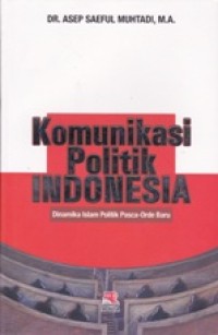 Image of Komunikasi Politik Indonesia; Dinamika Islam Politik Pasca-Orde Baru