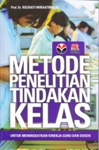 Image of METODE PENELITIAN TINDAKAN KELAS; Untuk Meningkatkan Kinerja Guru dan Dosen