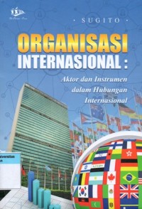 Image of Organisasi internasional ;aktor dan instrumen dalam hubungan internasional
