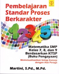Image of Pembelajaran Standar Proses Berkarakter; Matematika SMP Kelas 7, 8, dan 9 Berdasarkan KTSP (Buku Pengayaan) Memvisualisasikan Setiap Konsep dengan Alat Peraga