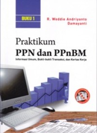 Praktikum PPn dan PPnBM: Informasi Umum, Bukti-bukti Transaksi, dan Kertas Kerja (buku 1)