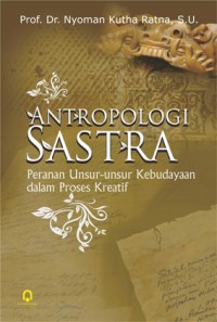 Image of Antropologi Sastra : Peranan Unsur - unsur Kebudayaan dalam Proses Kreatif