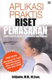 Image of Aplikasi Praktis Riset Pemasaran; Cara Praktis Meneliti Konsumen dan Pesaing