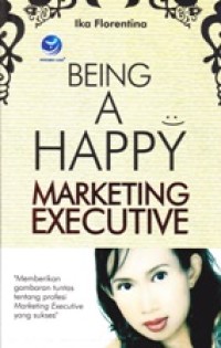 Image of Being A Happy Marketing Executive : Memberikan gambaran tuntas tentang profesi Marketing Executive yang sukses