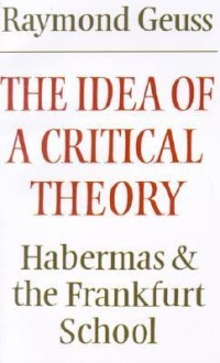 Image of The Idea of a Critical Theory, Habermas & the Frankfurt School