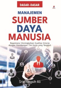 Dasar-dasar manajemen sumber daya manusia: bagaiamana meningkatkan kualitas kinerja dengan membangun tim kerja yang tangguh