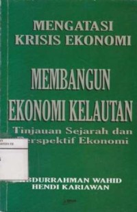 Image of Mengatasi Krisis Ekonomi Membangun Ekonomi Kelautan ; Tinjauan Sejarang dan Perspektif Ekonomi