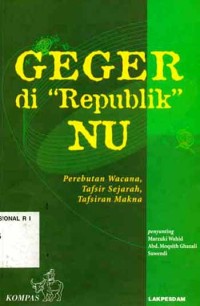 Image of Geger di republik NU : perebutan wacana, tafsir sejarah, tafsiran makna