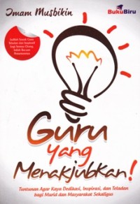 Image of Guru yang Menakjubkan: Tuntunan agar kaya dedikasi, inspirasi, dan teladan bagi murid-mirid dan masyarakat sekaligus