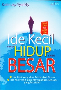 Image of Ide Kecil untuk Hidup yang Besar; Ide kecil yang akan mengubah dunia, ide kecil yang akan mewujudkan sesuatu yang mustakhil