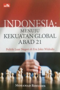 Image of Indonesia menuju kekuatan global abad 21 : Politik luar negeri di era Joko Widodo