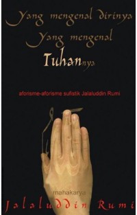 Image of Yang Mengenal Dirinya Yang Mengenal Tuhannya: Aforisme-Aforisme Sufistik Jalaluddin Rumi