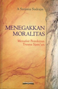 Image of Menegakan Moralitas ( menafsir pemikiran tryana sjam'un )