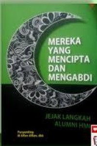 Mereka Yang Menciptakan Dan Mengabdi; Jejak Langkah Alumni HMI