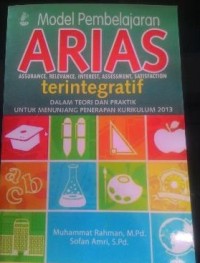 Image of Model Pembelajaran ARIAS ( Assurance, Relevance, Interest, Assessment, Satisfaction) Terintegratif : Dalam Teori Dan Praktik Untuk Menunjang Penerapan Kurikulum 2013