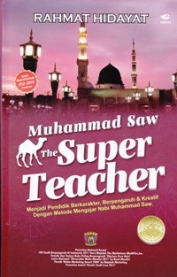 Image of Muhammad SAW The Super Teacher ; Menjadi Pendidik berkarakter, berpengaruh & Kreatif dengan Metode Mengajar Nabi Muhammad