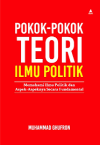 Pokok-Pokok Teori Ilmu Politik: Memahami Ilmu Politik dan Aspek-Aspeknya Secara Fundamental