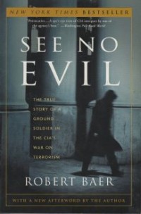 See No Evil The True Story Of A Ground Soldier In The Cia's War On Terrorism