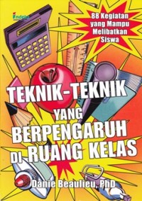 Image of Teknik-Teknik yang Berpengaruh di Ruang Kelas: 88 Kegiatan yang Mampu Melibatkan Siswa
