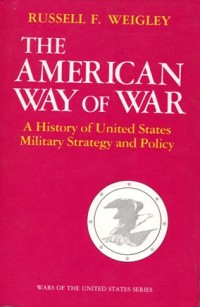 The American Way of War; A History of United States Military Stratagy and Policy