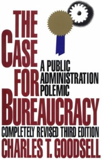 The Case For Bureaucracy A Public Administration Polemic