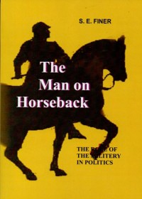 The Man on Horseback; the Role of the Militery in Politics