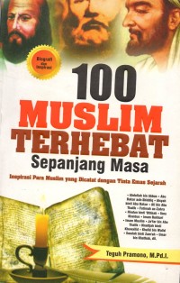 100 Muslim Terhebat Sepanjang Masa: Inspirasi Para Muslim yang Diacat dengan Tinta Emas Sejarah