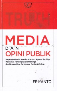 Media dan opini publik : bagaimana media menciptakan isu (agenda setting), melakukan pembingkaian (framing) dan mengarahkan pandangan publik (priming)
