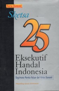 Sketsa 25 eksekutif handal Indonesia : bagaimana mereka keluar dari krisis ekonomi