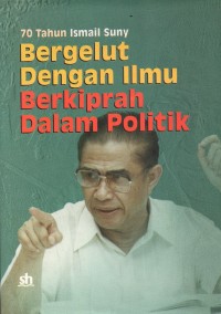 70 Tahun Ismail Sunny : bergelut dengan ilmu berkiprah dalam politik