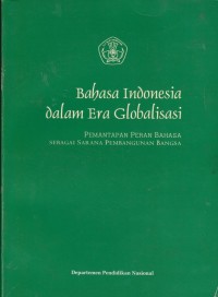 Bahasa Indonesia dalam Era Globalisasi: Pemantapan Peran Bahasa Sebagai Sarana Pembangunan Bangsa
