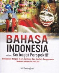 Bahasa Indonesia dalam Berbagai Perspektif: Dilengkapi dengan Teori, Aplikasi dan Analisis Penggunaan Bahasa Indonesia Saat Ini