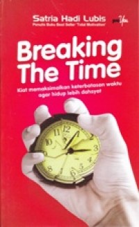 Breaking the Time; Kiat Memaksimalkan Keterbatasan Waktu Agar Hidup Lebih Dasyat