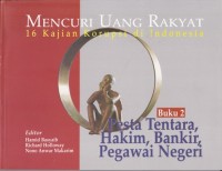 Mencuri Uang Rakyat: 16 Kajian Korupsi di Indonesia (Buku 2 Pesta Tentara, Hakim, Bankir, Pegawai Negeri)