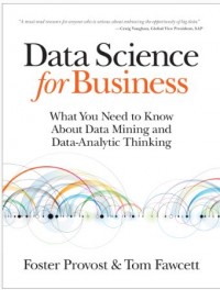 Data Science for Business; What You Need to Know About Data Mining and Data-Analytic Thinking