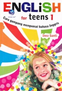 ENGLISH FOR TEENS 1; Cara Gampang Menguasai Bahasa Inggris