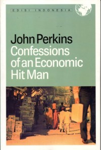 Jhon Perkins Confessions Ofan Economic Hit Man = Pengakuan Seorang Ekonom Perusak