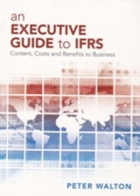 An Executive Guide to IFRS: Content, Costs, and Benefits to Business