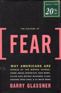 The Culture Of Fear: Why Americans are Afraid of the Wrong Things: Crime., Drugs, Minorities, teen moms, killer kids, mutant microbaes, plane crashes, road rage, & so much more