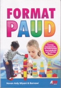 Format PAUD; Konsep, karakteristik, & implementasi Pendidikan Anak Usia Dini